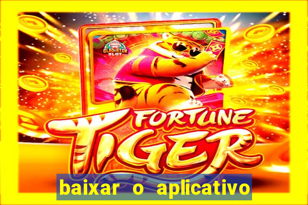 baixar o aplicativo do jogo do tigrinho